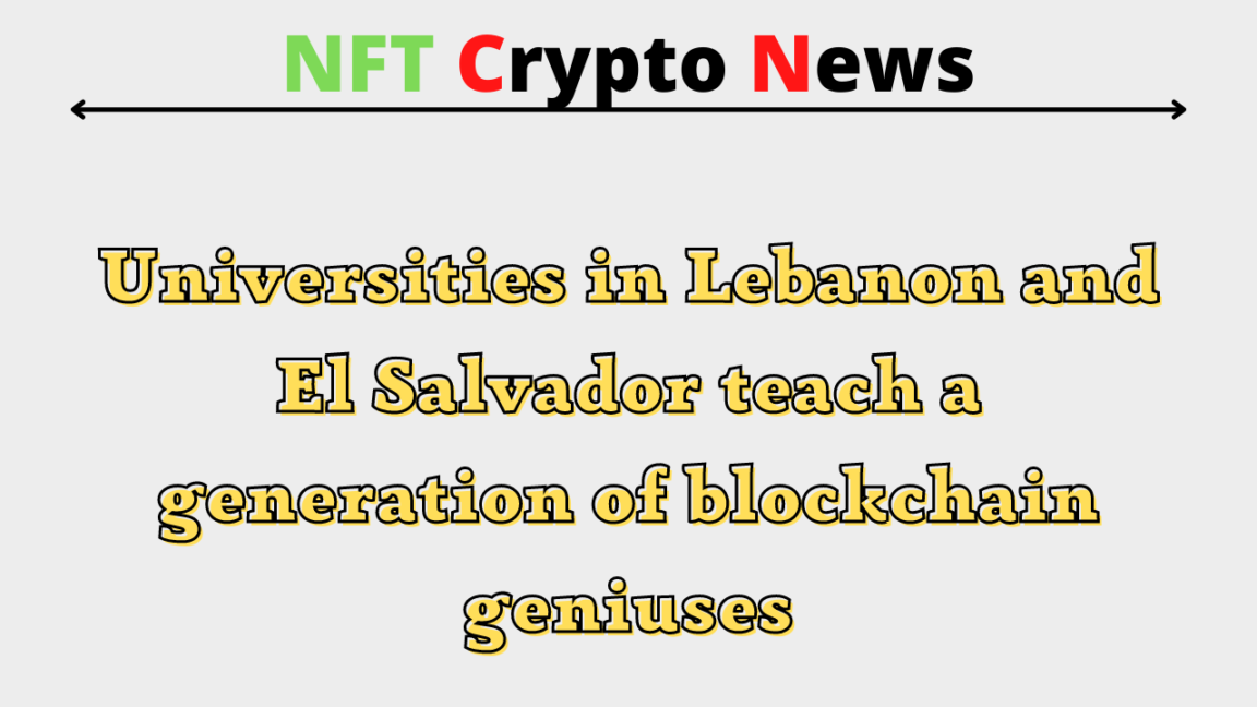 Universities in Lebanon and El Salvador teach a generation of blockchain geniuses Universities in Lebanon and El Salvador teach a generation of blockchain geniuses