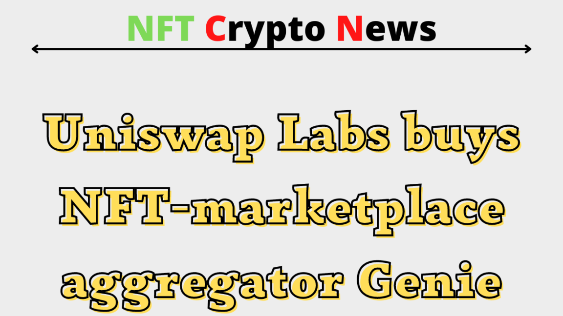 Uniswap Labs buys NFT-marketplace aggregator Genie Uniswap Labs buys NFT-marketplace aggregator Genie