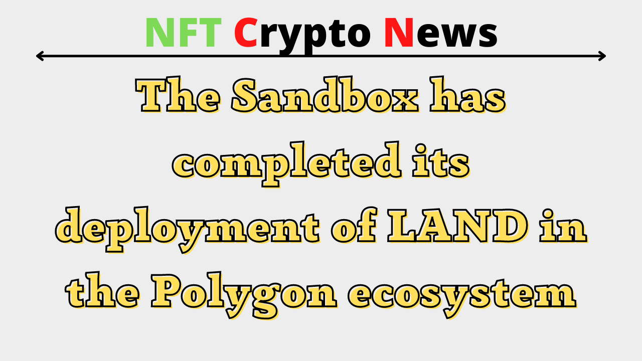The Sandbox has completed its deployment of LAND in the Polygon ecosystem